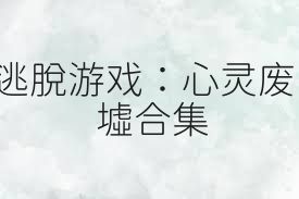 逃脱游戏：心灵废墟合集