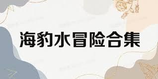 海豹水冒险合集