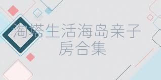 淘塔生活海岛亲子房合集