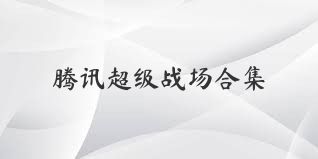 腾讯超级战场合集