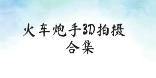 火车炮手3D拍摄合集