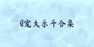 Q宠大乐斗合集
