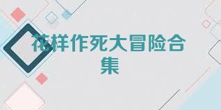 花样作死大冒险合集
