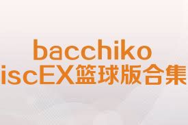 bacchikoiscEX篮球版合集