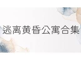 逃离黄昏公寓合集