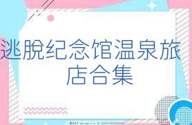 逃脱纪念馆温泉旅店合集