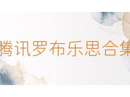 腾讯罗布乐思合集