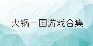 火锅三国游戏合集