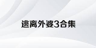 逃离外婆3合集
