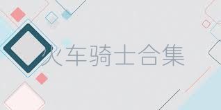 火车骑士合集