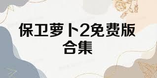 保卫萝卜2免费版合集