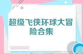 超级飞侠环球大冒险合集