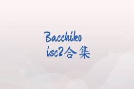 Bacchikoisc2合集