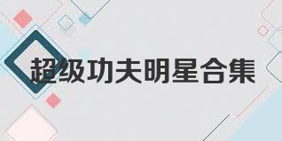 超级功夫明星合集